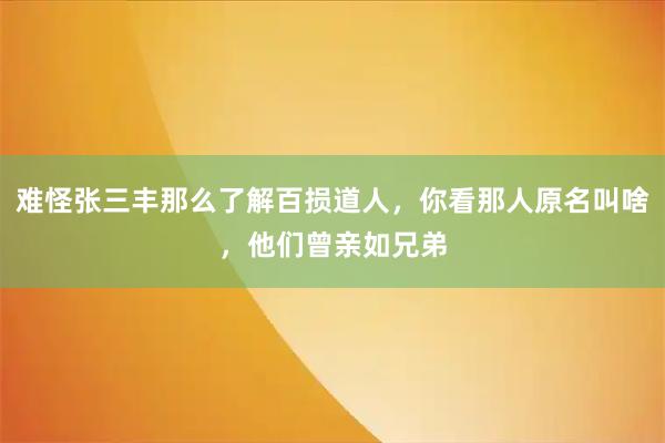 难怪张三丰那么了解百损道人,你看那人原名叫啥,他们曾亲如兄弟
