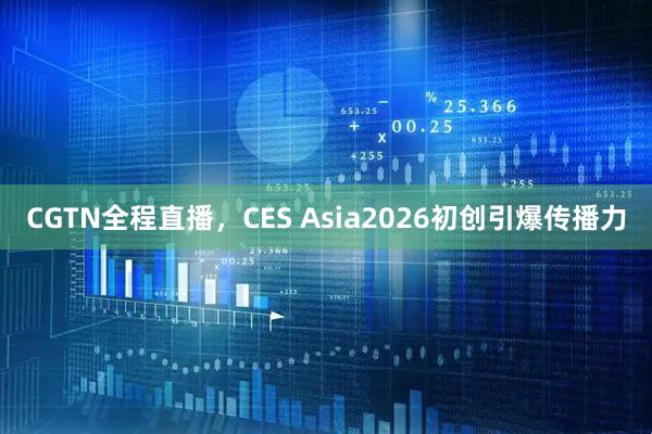CGTN全程直播,CES Asia2026初创引爆传播力