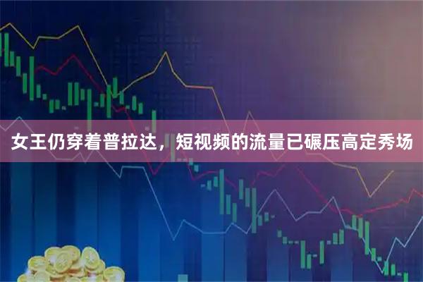 女王仍穿着普拉达，短视频的流量已碾压高定秀场